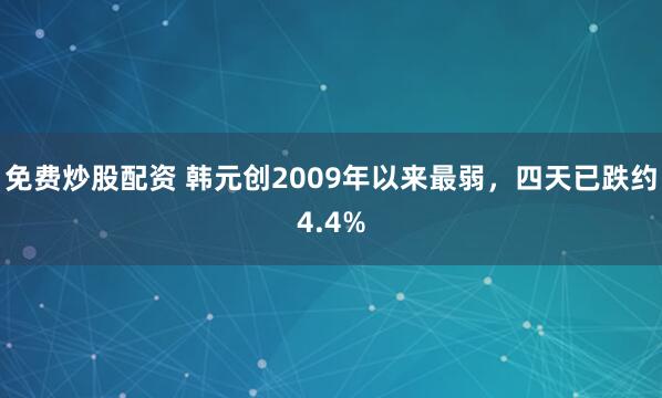 免费炒股配资 韩元创2009年以来最弱，四天已跌约4.4%